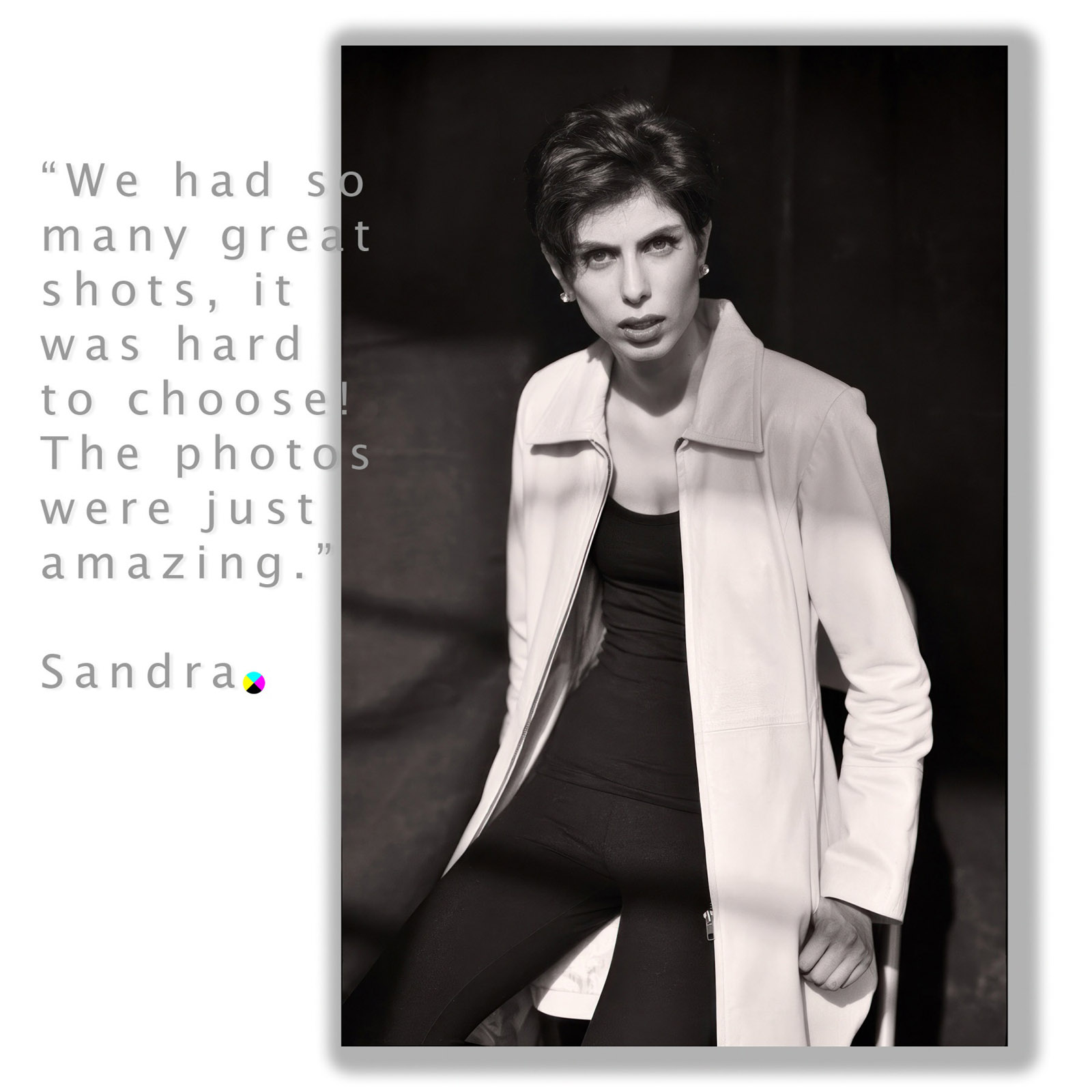 Teo, Mum's Testimonial. Kent was fabulous! I took my daughter for her first fashion photoshoot and Kent made her feel confident and glamorous. He also held my hand throughout the process of picking the best photos, because we had so many great shots, it was hard to choose!. The photos were just amazing. This was a great experience for both of us. The stylist and hair and make-up ladies that Kent brought, Vivianne and Cynthia, were also great. Thanks, Kent!
